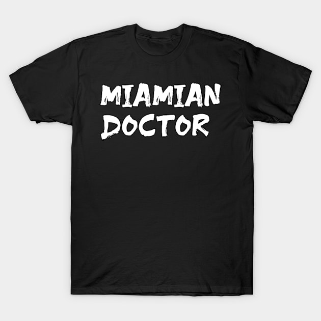 Miamian doctor for doctors of Miami T-Shirt by Spaceboyishere